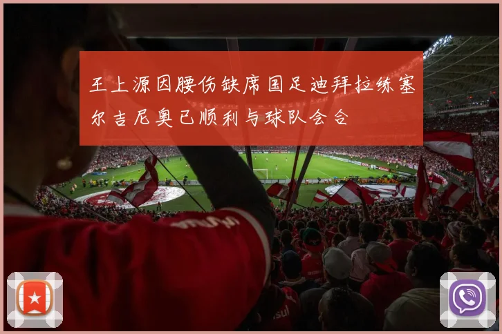 王上源因腰伤缺席国足迪拜拉练塞尔吉尼奥已顺利与球队会合