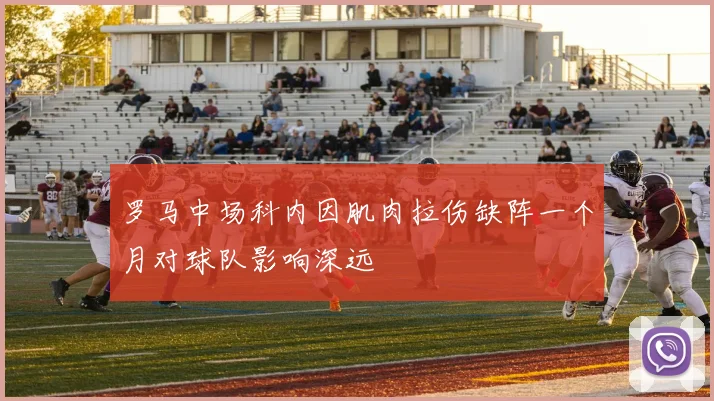 罗马中场科内因肌肉拉伤缺阵一个月对球队影响深远